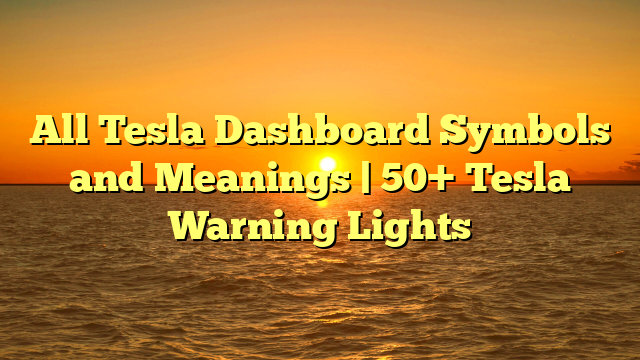 All Tesla Dashboard Symbols and Meanings | 50+ Tesla Warning Lights
