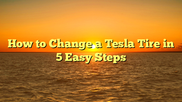 How to Change a Tesla Tire in 5 Easy Steps