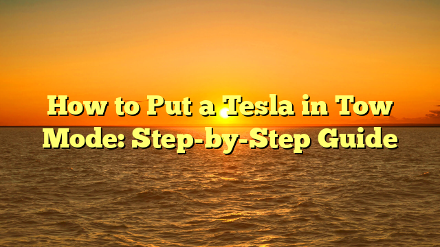 How to Put a Tesla in Tow Mode: Step-by-Step Guide