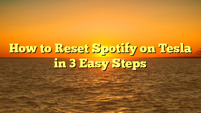 How to Reset Spotify on Tesla in 3 Easy Steps