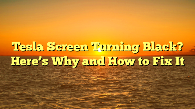 Tesla Screen Turning Black? Here’s Why and How to Fix It