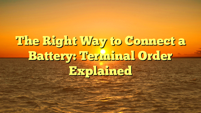 The Right Way to Connect a Battery: Terminal Order Explained