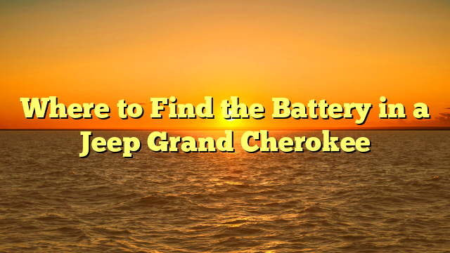 Where to Find the Battery in a Jeep Grand Cherokee